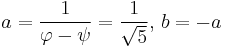 a = \frac{1}{\varphi-\psi} = \frac{1}{\sqrt 5},\, b = -a