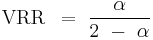 {\rm VRR}\,\,\, = \,\,{\alpha  \over {2\,\, - \,\,\alpha }}