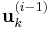  \mathbf{u}_k^{(i-1)} 