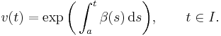 v(t) =  \exp\biggl(\int_a^t \beta(s)\, \mathrm{d} s\biggr),\qquad t\in I.