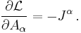 \frac{\partial \mathcal{L}}{\partial A_{\alpha}}= - J^{\alpha} \,.