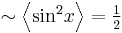  \textstyle \sim \left \langle {\sin}^{2}x \right \rangle = \frac{1}{2}