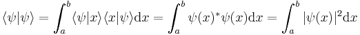  \langle \psi | \psi \rangle = \int_a^b \langle \psi | x \rangle \langle x | \psi \rangle \mathrm{d}x = \int_a^b \psi(x)^{*} \psi(x) \mathrm{d}x = \int_a^b |\psi(x) |^2 \mathrm{d} x \,\!