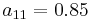 a_{11}=0.85