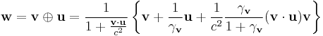 \mathbf{w}=\mathbf{v}\oplus \mathbf{u}=\frac{1}{1%2B\frac{\mathbf{v}\cdot\mathbf{u}}{c^2}}\left\{\mathbf{v}%2B\frac{1}{\gamma_\mathbf{v}}\mathbf{u}%2B\frac{1}{c^2}\frac{\gamma_\mathbf{v}}{1%2B\gamma_\mathbf{v}}(\mathbf{v}\cdot\mathbf{u})\mathbf{v}\right\}