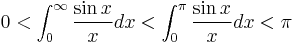 0<\int _0^\infty \frac {\sin x}{x}dx < \int _0^\pi \frac {\sin x}{x}dx < \pi