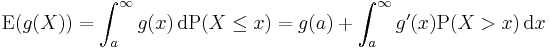 \operatorname{E}(g(X)) = \int_a^\infty g(x) \, \mathrm{d} \operatorname{P}(X \le x)= g(a)%2B \int_a^\infty g'(x)\operatorname{P}(X > x) \, \mathrm{d} x