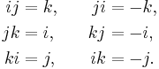 \begin{alignat}{2}
ij & = k, & \qquad ji & = -k, \\
jk & = i, & kj & = -i, \\
ki & = j, & ik & = -j. 
\end{alignat}