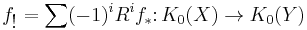 f_{\mbox{!}} = \sum (-1)^i R^i f_* \colon K_0(X) \to K_0(Y)