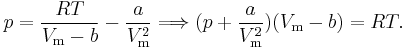  p = \frac{RT}{V_\mathrm{m}-b}-\frac{a}{V_\mathrm{m}^2} \Longrightarrow
(p %2B \frac{a}{V_\mathrm{m}^2})(V_\mathrm{m}-b) = RT.
