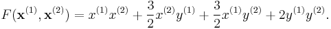 F({\bold x}^{(1)},{\bold x}^{(2)}) = x^{(1)}x^{(2)}%2B\frac{3}{2}x^{(2)}y^{(1)}%2B\frac{3}{2}x^{(1)}y^{(2)}%2B2 y^{(1)}y^{(2)}.