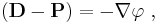  \bold{ (D-P) = -\nabla } \varphi \ , 