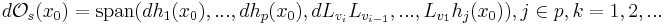 d\mathcal{O}_s(x_0) = \textrm{span}(dh_1(x_0), ... , dh_p(x_0), dL_{v_i}L_{v_{i-1}}, ... , L_{v_1}h_j(x_0)), j\in p, k=1,2,...