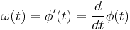 \omega(t) = \phi^\prime(t) = {d \over dt} \phi(t)\,