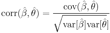 
\operatorname{corr}(\hat{\beta},\hat{\theta})= \frac{\operatorname{cov}(\hat{\beta},\hat{\theta})}{\sqrt{\operatorname{var}[\hat{\beta}]\operatorname{var}[\hat{\theta}}]}
