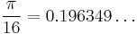 \frac{\pi}{16} = 0.196349\dots