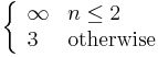 \left\{\begin{array}{ll}\infty & n \le 2\\ 3 & \text{otherwise}\end{array}\right.