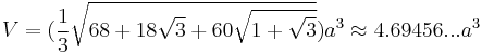 V=(\frac{1}{3}\sqrt{68%2B18\sqrt{3}%2B60\sqrt{1%2B\sqrt{3}}})a^3 \approx4.69456...a^3