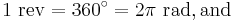 1 \mathrm{\ rev} = 360^{\circ} = 2\pi \mathrm{\ rad}\mathrm{, and}