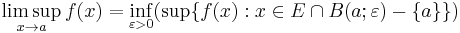 \limsup_{x\to a} f(x)  = \inf_{\varepsilon > 0} (\sup \{ f(x)�: x \in E \cap B(a;\varepsilon) - \{a\} \}) 