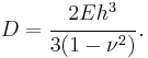 
   D = \cfrac{2Eh^3}{3(1-\nu^2)}  \,.
