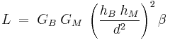 L \; = \; G_B \; G_M \; \left (\frac{h_B \; h_M}{d^2} \right )^2\beta