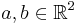  a,  b \in {\mathbb R}^2