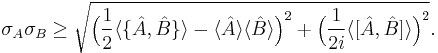 \sigma_{A}\sigma_{B} \geq \sqrt{\Big(\frac{1}{2}\langle\{\hat{A},\hat{B}\}\rangle - \langle \hat{A} \rangle\langle \hat{B}\rangle\Big)^{2}%2B \Big(\frac{1}{2i}\langle[\hat{A},\hat{B}]\rangle\Big)^{2}}.