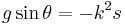 
g \sin \theta = - k^2 s \,
