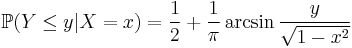  \mathbb{P} (Y \le y|X=x) = \frac12 %2B \frac1{\pi} \arcsin \frac{ y }{ \sqrt{1-x^2} } 