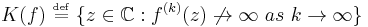  \ K(f) \  \overset{\underset{\mathrm{def}}{}}{=} \  \{ z \in  \mathbb{C} �: f^{(k)} (z)  \not\to  \infty\  as\  k \to \infty \} 