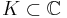 K\subset\mathbb{C}