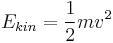  E_{kin} = \frac{1}{2} m v^2 