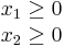 \begin{matrix}
 x_1 \geq 0 \\
 x_2 \geq 0
\end{matrix}