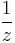 \frac{1}{z}