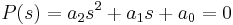  P(s) = a_2s^2 %2B a_1s %2B a_0 = 0 