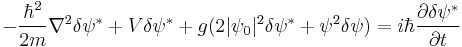 -\frac{\hbar^2}{2m}\nabla ^2 \delta\psi^*%2BV\delta\psi^*%2Bg(2|\psi_0|^2\delta\psi^*%2B\psi^2\delta\psi) = i\hbar\frac{\partial\delta\psi^*}{\partial t}