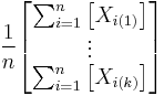  \frac{1}{n}\begin{bmatrix} \sum_{i=1}^{n} \left [ X_{i(1)} \right ] \\ \vdots \\ \sum_{i=1}^{n} \left [ X_{i(k)} \right ] \end{bmatrix}