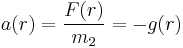 a(r) = \frac{F(r)}{m_2} = -g(r)