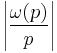 \left|\frac{\omega(p)}{p}\right|