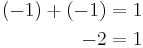 
\begin{align}
(-1) %2B (-1) &= 1 \\
-2 &= 1 \\
\end{align}
