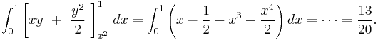 \int_0^1 \left[xy \ %2B \ \frac{y^2}{2} \ \right]^1_{x^2} \, dx = \int_0^1 \left(x %2B \frac{1}{2} - x^3 - \frac{x^4}{2} \right) dx = \cdots = \frac{13}{20}.