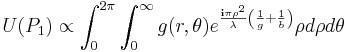 
U(P_1) \propto  \int_0^{2\pi} \int_0^{\infty} g(r,\theta) e^{\frac{\mathbf{i} \pi \rho^2}{\lambda} \left( \frac{1}{g} %2B \frac{1}{b} \right)}  \rho d\rho d\theta
