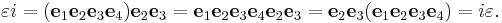  \varepsilon i = (\mathbf{e}_1 \mathbf{e}_2 \mathbf{e}_3 \mathbf{e}_4) \mathbf{e}_2 \mathbf{e}_3  = \mathbf{e}_1 \mathbf{e}_2 \mathbf{e}_3 \mathbf{e}_4 \mathbf{e}_2 \mathbf{e}_3 =  \mathbf{e}_2\mathbf{e}_3 (\mathbf{e}_1 \mathbf{e}_2 \mathbf{e}_3 \mathbf{e}_4) = i\varepsilon.\!