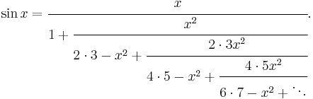  \sin x =
\cfrac{x}{1 %2B \cfrac{x^2}{2\cdot3-x^2 %2B
\cfrac{2\cdot3 x^2}{4\cdot5-x^2 %2B
\cfrac{4\cdot5 x^2}{6\cdot7-x^2 %2B \ddots}}}}.
