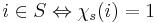  i \in S \Leftrightarrow \chi_s(i) = 1