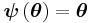 \boldsymbol{\psi}\left(\boldsymbol{\theta}\right) = \boldsymbol{\theta}