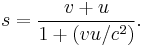  s = {v%2Bu \over 1%2B(vu/c^2)} . 