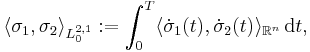 \langle \sigma_{1}, \sigma_{2} \rangle_{L_{0}^{2,1}}�:= \int_{0}^{T} \langle \dot{\sigma}_{1} (t), \dot{\sigma}_{2} (t) \rangle_{\mathbb{R}^{n}} \, \mathrm{d} t, 