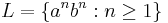 L = \{a^nb^n:n\geq1\}